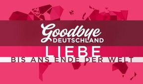 Goodbye Deutschland! Liebe bis ans Ende der Welt