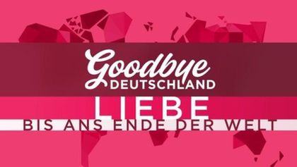 Goodbye Deutschland! Liebe bis ans Ende der Welt