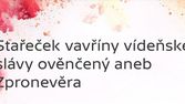 Stařeček vavříny vídeňské slávy ověnčený aneb Zpronevěra