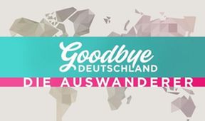 Goodbye Deutschland! Die Auswanderer