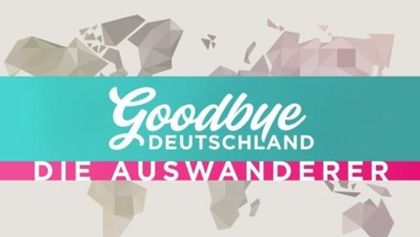 Goodbye Deutschland! Die Auswanderer