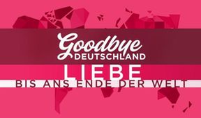 Goodbye Deutschland! Liebe bis ans Ende der Welt