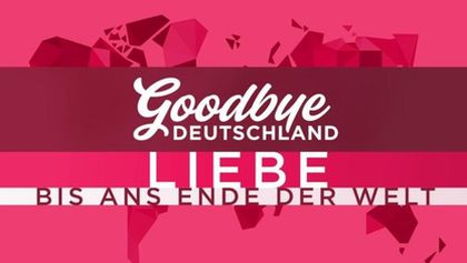 Goodbye Deutschland! Liebe bis ans Ende der Welt