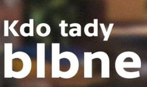 Kdo tady blbne