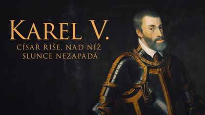 Karel V. - císař říše, nad níž Slunce nezapadá