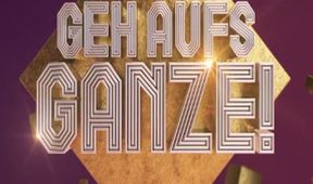 Geh aufs Ganze!