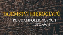 Tajemství hieroglyfů: Po Champollionových stopách
