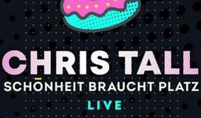 Chris Tall live! Schönheit braucht Platz